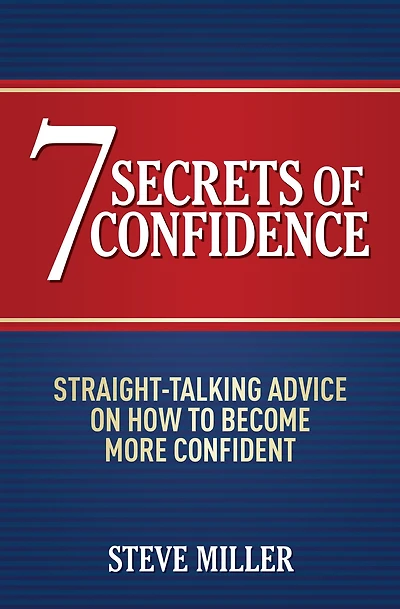 7 Secrets of Confidence: Straight-talking advice on how to become more confident