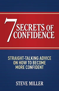 7 Secrets of Confidence: Straight-talking advice on how to become more confident