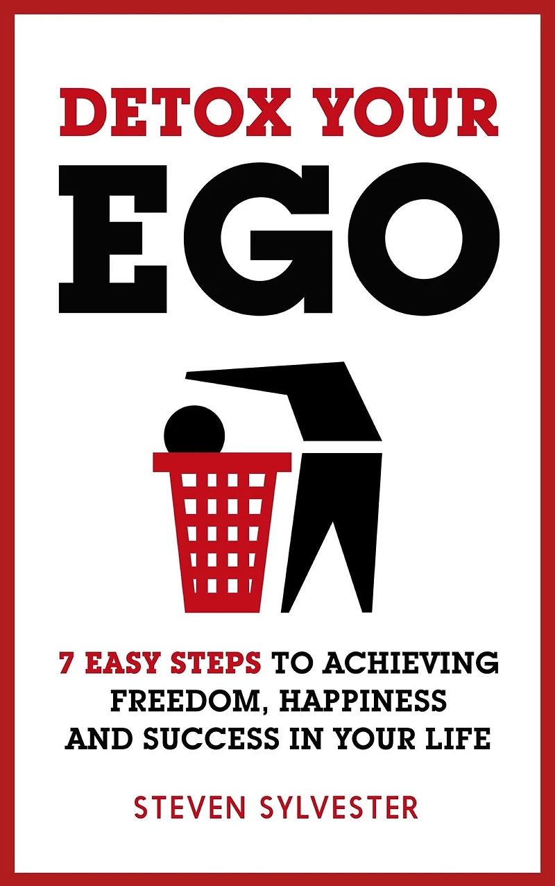 Detox your Ego: 7 easy steps to achieving freedom, happiness and success life