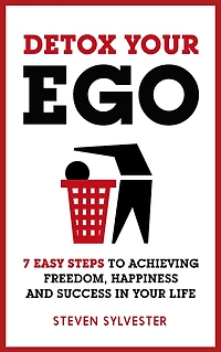 Detox your Ego: 7 easy steps to achieving freedom, happiness and success life