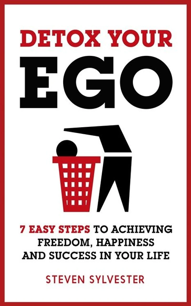 Detox your Ego: 7 easy steps to achieving freedom, happiness and success life