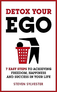Detox your Ego: 7 easy steps to achieving freedom, happiness and success life