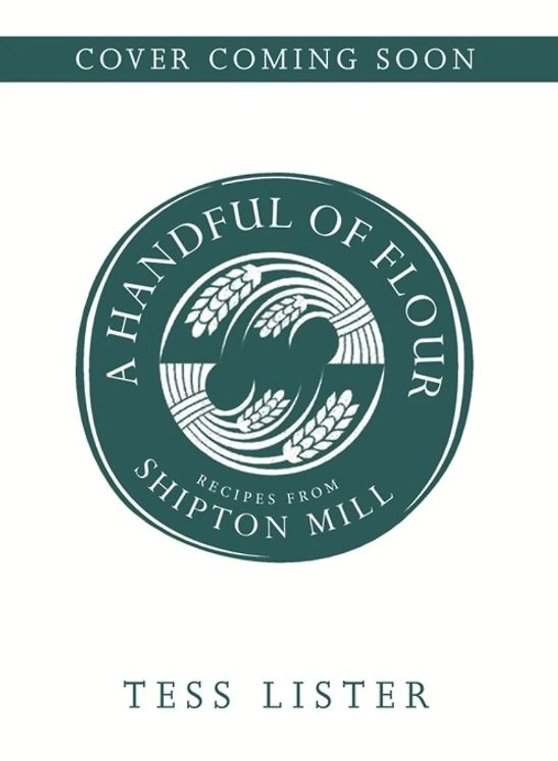 A Handful of Flour: Recipes from Shipton Mill