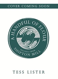 A Handful of Flour: Recipes from Shipton Mill