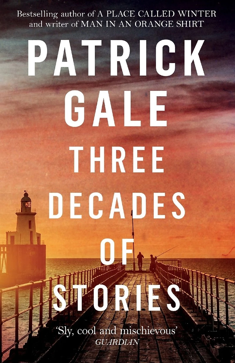 Three Decades of Stories: A unique collection Patrick Gale's dark, moving, often witty and eccentric stories combined one volume