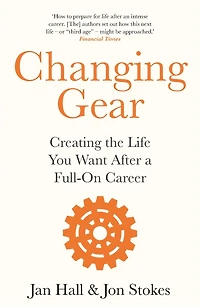 Changing Gear: Creating the Life You Want After a Full On Career