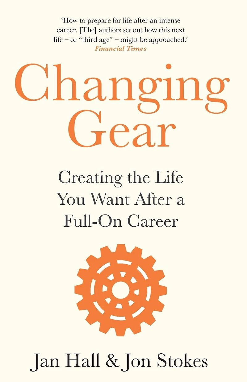 Changing Gear: Creating the Life You Want After a Full On Career