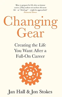 Changing Gear: Creating the Life You Want After a Full On Career