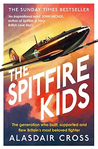 The Spitfire Kids: generation who built, supported and flew Britain's most beloved fighter
