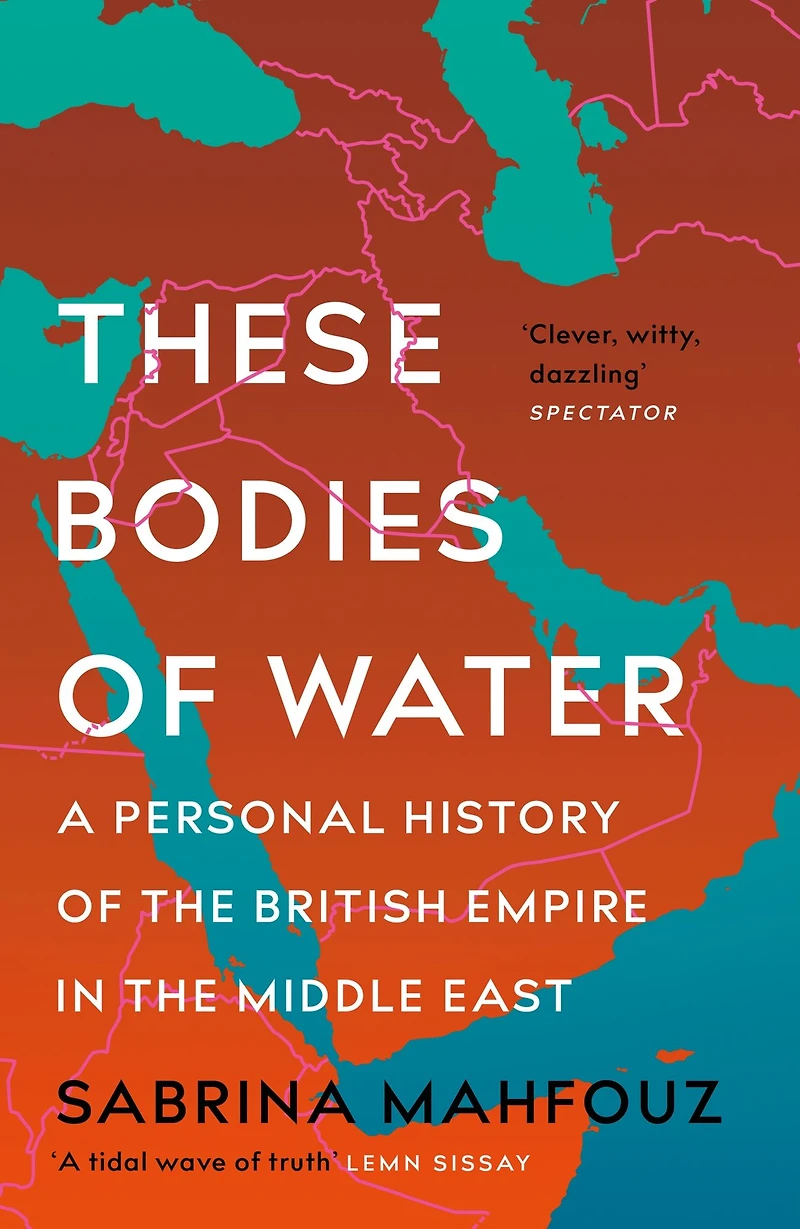 These Bodies of Water: A Personal History the British Empire Middle East