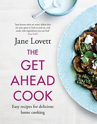 The Get-Ahead Cook: Easy recipes for delicious home cooking