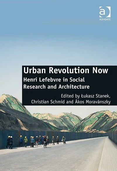 Urban Revolution Now: Henri Lefebvre Social Research and Architecture