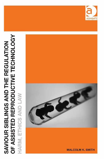 Saviour Siblings and the Regulation of Assisted Reproductive Technology: Harm, Ethics Law