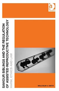 Saviour Siblings and the Regulation of Assisted Reproductive Technology: Harm, Ethics Law