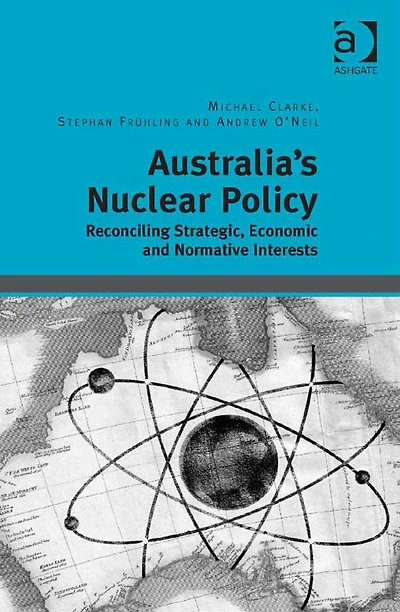 Australia's Nuclear Policy: Reconciling Strategic, Economic and Normative Interests
