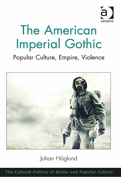 The American Imperial Gothic: Popular Culture, Empire, Violence