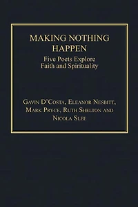 Making Nothing Happen: Five Poets Explore Faith and Spirituality