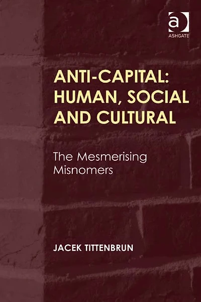Anti-Capital: Human, Social and Cultural: The Mesmerising Misnomers