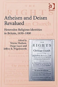 Atheism and Deism Revalued: Heterodox Religious Identities in Britain, 1650-1800