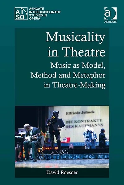 Musicality Theatre: Music as Model, Method and Metaphor Theatre-Making
