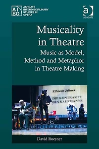 Musicality Theatre: Music as Model, Method and Metaphor Theatre-Making