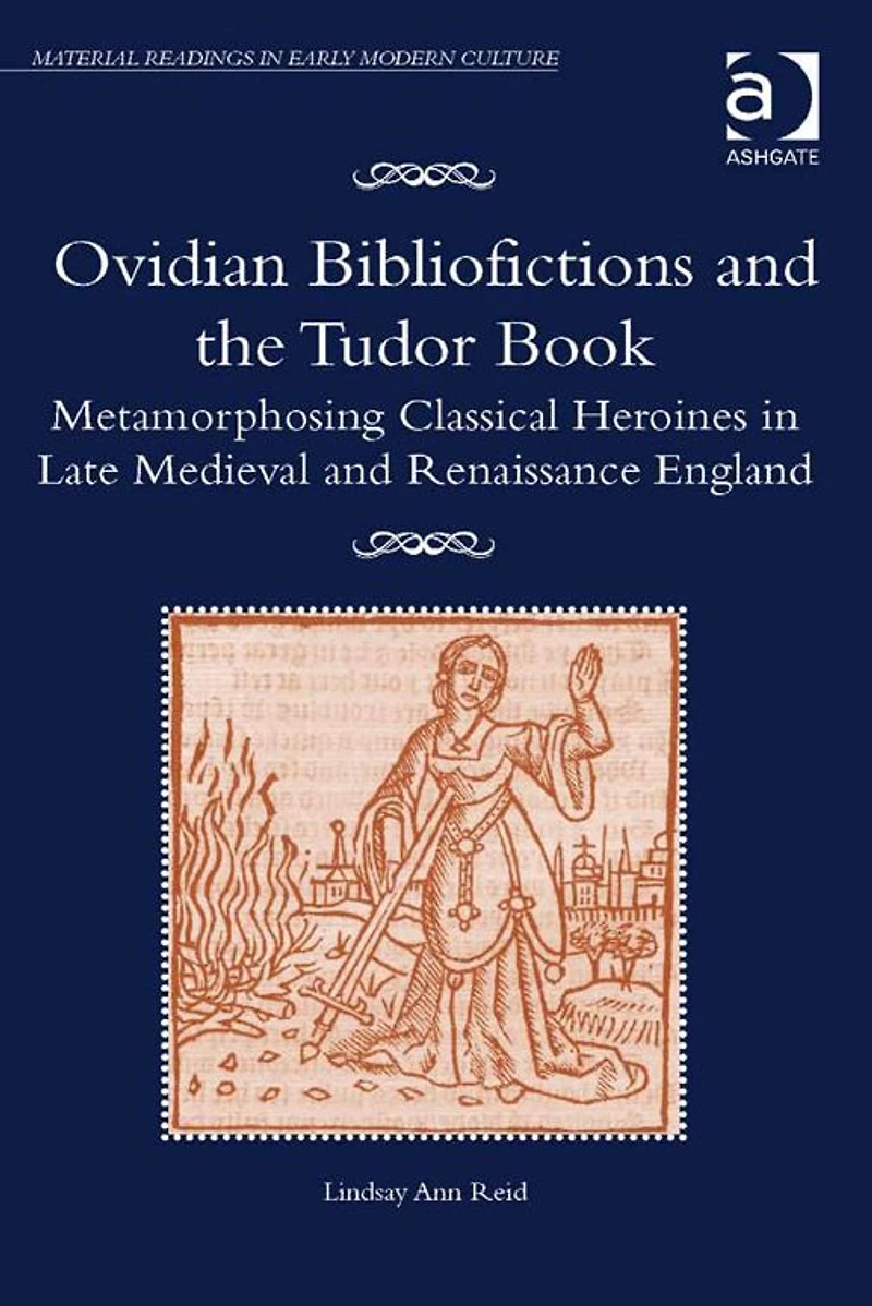 Ovidian Bibliofictions and the Tudor Book: Metamorphosing Classical Heroines Late Medieval Renaissance England
