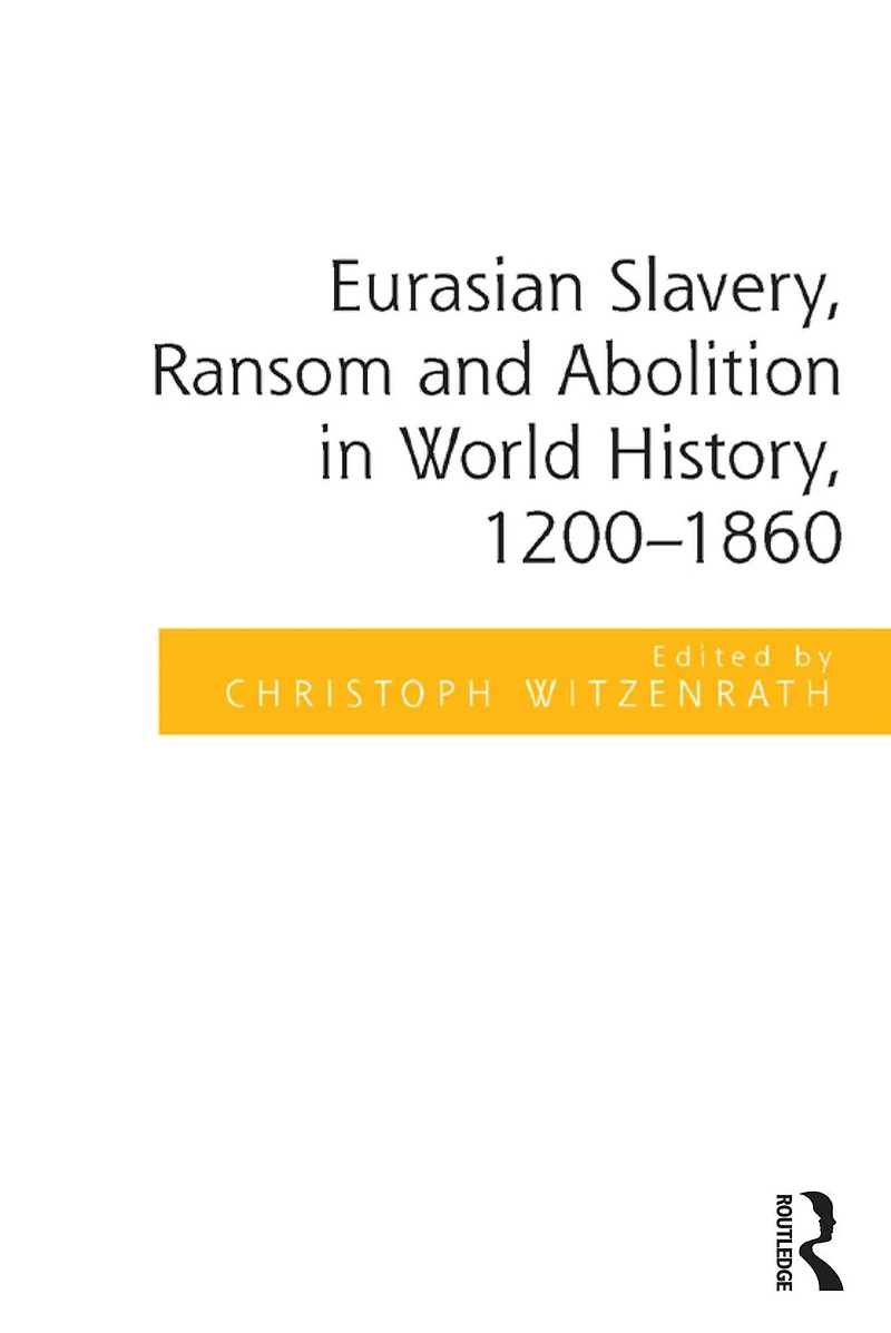 Eurasian Slavery, Ransom and Abolition World History, 1200-1860