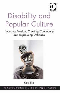 Disability and Popular Culture: Focusing Passion, Creating Community Expressing Defiance