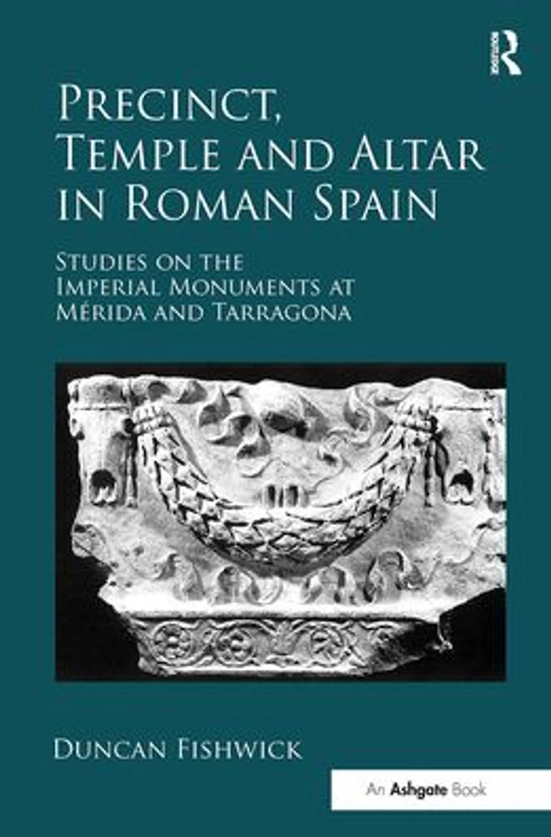 Precinct, Temple and Altar Roman Spain: Studies on the Imperial Monuments at M-da Tarragona