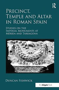 Precinct, Temple and Altar Roman Spain: Studies on the Imperial Monuments at M-da Tarragona
