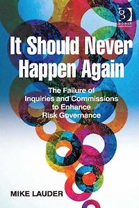 It Should Never Happen Again: The Failure of Inquiries and Commissions to Enhance Risk Governance