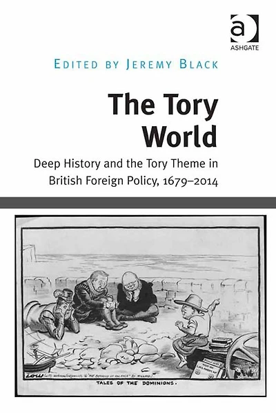the Tory World: Deep History and Theme British Foreign Policy, 1679-2014