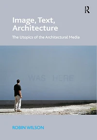 Image, Text, Architecture: the Utopics of Architectural Media