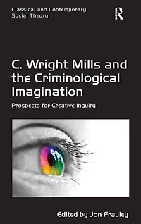 C. Wright Mills and the Criminological Imagination: Prospects for Creative Inquiry