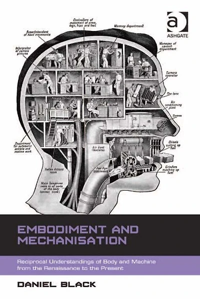 Embodiment and Mechanisation: Reciprocal Understandings of Body Machine from the Renaissance to Present