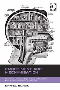 Embodiment and Mechanisation: Reciprocal Understandings of Body Machine from the Renaissance to Present