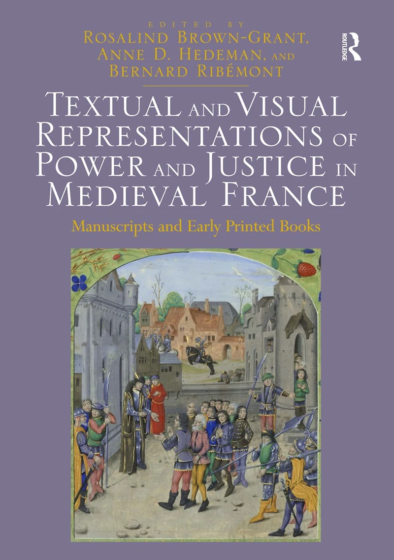 Textual and Visual Representations of Power Justice Medieval France: Manuscripts Early Printed Books