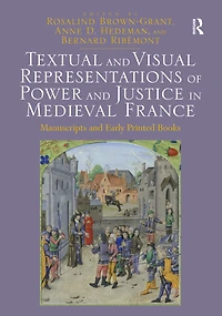 Textual and Visual Representations of Power Justice Medieval France: Manuscripts Early Printed Books