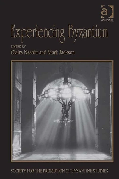 Experiencing Byzantium: Papers from the 44th Spring Symposium of Byzantine Studies, Newcastle and Durham, April 2011