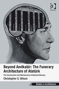 Beyond Anitkabir: The Funerary Architecture of Atatürk: Construction and Maintenance National Memory