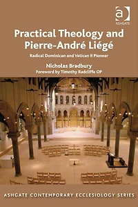 Practical Theology and Pierre-André Liégé: Radical Dominican Vatican II Pioneer
