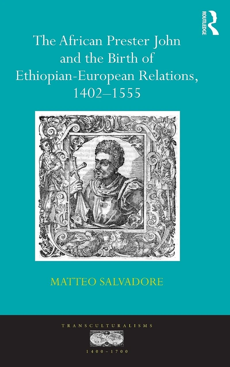 the African Prester John and Birth of Ethiopian-European Relations, 1402-1555