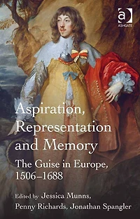Aspiration, Representation and Memory: The Guise in Europe, 1506-1688