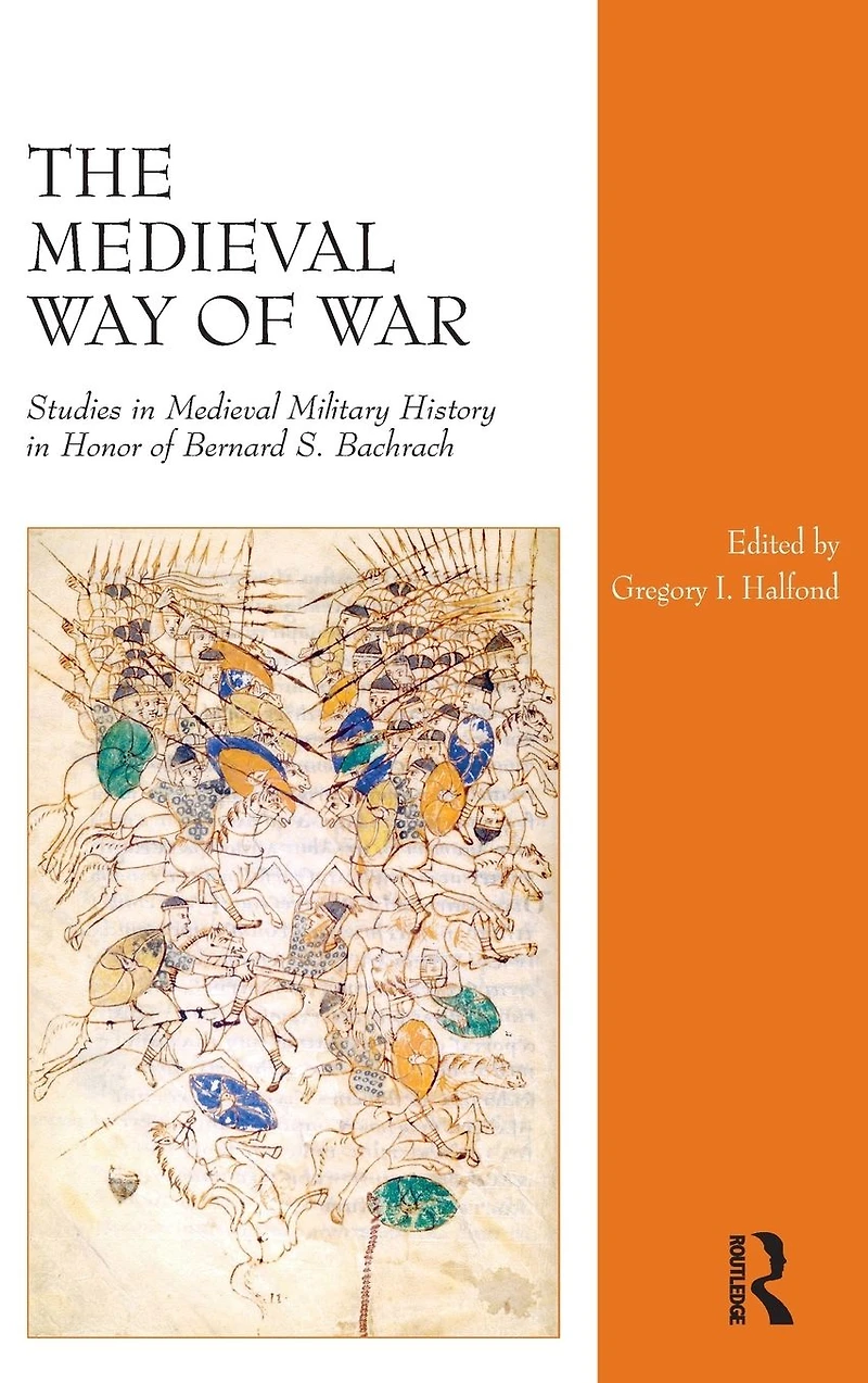 The Medieval Way of War: Studies Military History Honor Bernard S. Bachrach
