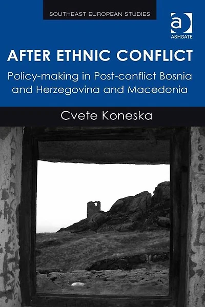 After Ethnic Conflict: Policy-making in Post-conflict Bosnia and Herzegovina and Macedonia