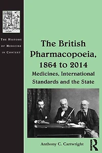 the British Pharmacopoeia, 1864 to 2014: Medicines, International Standards and State