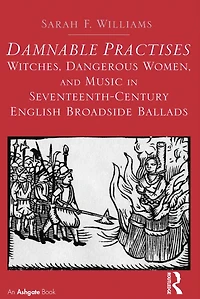 Damnable Practises: Witches, Dangerous Women, and Music Seventeenth-Century English Broadside Ballads