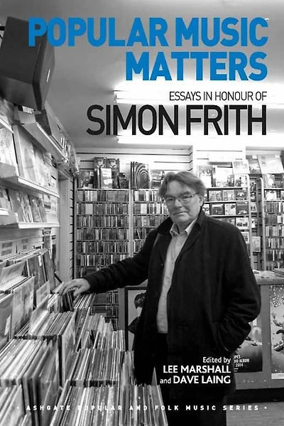 Popular Music Matters: Essays Honour of Simon Frith