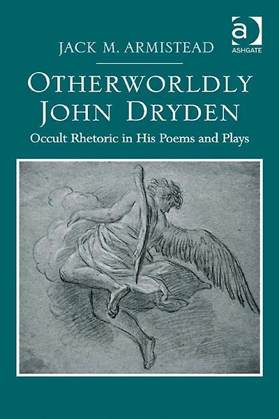 Otherworldly John Dryden: Occult Rhetoric His Poems and Plays