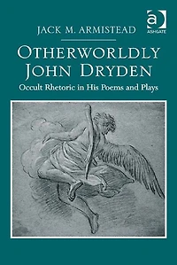 Otherworldly John Dryden: Occult Rhetoric His Poems and Plays